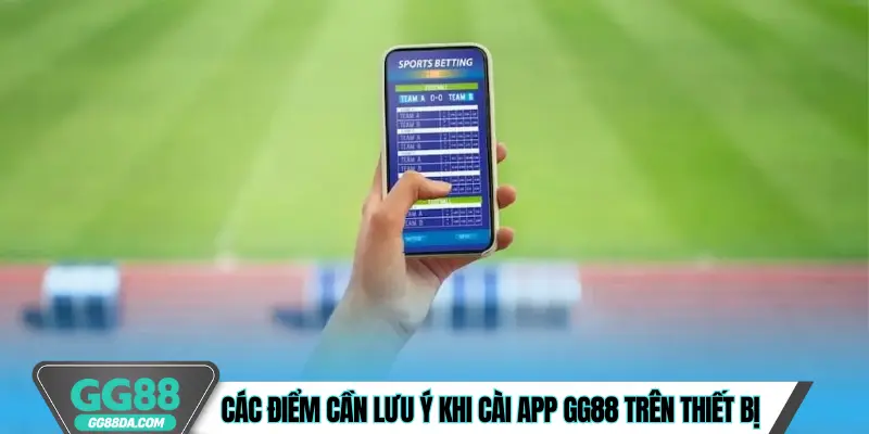 Các điểm cần lưu ý khi cài app GG88 trên thiết bị